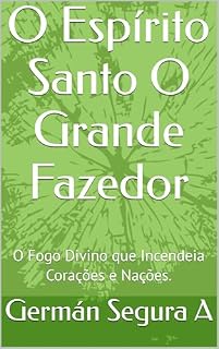 Livro O Espírito Santo O Grande Fazedor: O Fogo Divino que Incendeia Corações e Nações.