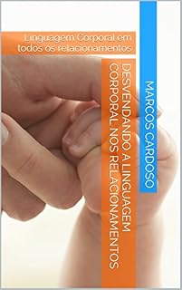 Livro DESVENDANDO A LINGUAGEM CORPORAL NOS RELACIONAMENTOS: Linguagem Corporal em todos os relacionamentos