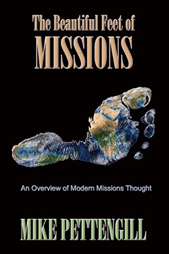 The Beautiful Feet of Missions: An Overview of Modern Missions Thought by Mike Pettengill