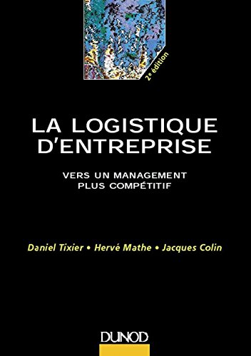 La logistique d'entreprise - 2ème édition - Vers un management plus compétitif: Vers un management plus compétitif (Management Sup) (French Edition) by Daniel Tixier, Hervé Mathe, Jacques Colin