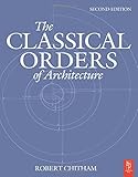 The Classical Orders of Architecture, Second Edition by Robert Chitham
