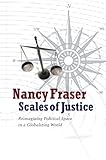 Scales of Justice: Reimagining Political Space in a Globalizing World (New Directions in Critical Theory)