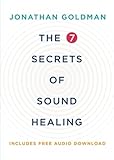 The 7 Secrets of Sound Healing Revised Edition by