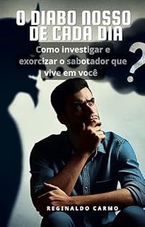 Livro O Diabo nosso de cada dia: Como investigar e exorcizar o sabotador que vive em você