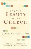 For the Beauty of the Church: Casting a Vision for the Arts