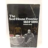 The Sod-House Frontier, 1854-1890: A Social History of the Northern Plains from the Creation of Kansas and Nebraska to the Ad