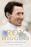 Roy Higgins: Australia's Favourite Jockey by