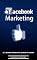 Livro Facebook Marketing: Você está pronto para dominar o marketing no Facebook? Os Segredos Pouco Conhecidos Para Atrair Visitas Altamente Segmentadas Para Seu Negócio Ainda Hoje.
