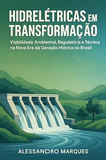 Livro Hidrelétricas em Transformação:: Viabilidade Ambiental, Regulatória e Técnica na Nova Era da Geração Hídrica no Brasil (Energia em Transformação: Matriz, Regulação e Futuro Sustentável)