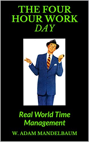 THE FOUR HOUR WORK DAY: Real World Time Management