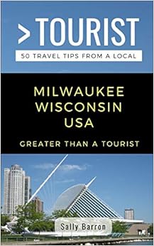 Greater Than a Tourist- Milwaukee Wisconsin USA: 50 Travel Tips from a Local, by Greater Than a Tourist Greater Than a Tourist- Milwaukee Wisconsin USA: 50 Travel Tips from a Local, by Greater Than a Tourist