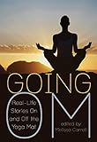 Going Om: Real-Life Stories On and Off the Yoga Mat by