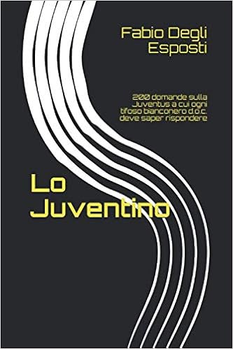 Lo Juventino 200 Domande Sulla Juventus A Cui Ogni Tifoso Bianconero D O C Deve Saper Rispondere Italian Edition Degli Esposti Fabio 9798608687495 Amazon Com Books