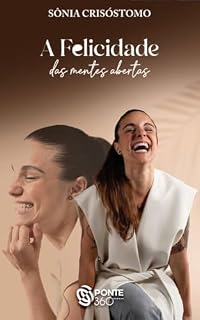Livro A FELICIDADE DAS MENTES ABERTAS: Expanda sua mente para que a felicidade possa entrar