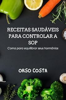 Livro RECEITAS SAUDÁVEIS PARA CONTROLAR A SOP: Coma para equilibrar seus hormônios