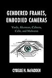Gendered Frames, Embodied Cameras: Varda, Akerman, Cabrera, Calle, and Maïwenn by Cybelle H. McFadden