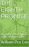 THE EIGHTH PROMISE: An American Son's Tribute to His Toisanese Mother by William Poy Lee