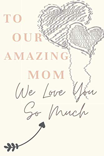 TO OUR AMAZING MOM "we love you so much" notebook gift: Lined Notebook / Journal Gift, 120 Pages, 6x9, Soft Cover, Glossy Finish