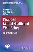 Physician Mental Health and Well-Being: Research and Practice (Integrating Psychiatry and Primary Care) Physician Mental Health and Well-Being: Research and Practice (Integrating Psychiatry and Primary Care)