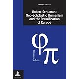 Robert Schuman: Neo-Scholastic Humanism and the Reunification of Europe (Philosophie & Politique / Philosophy & Politics) 1st