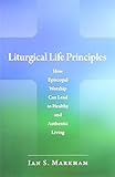 Liturgical Life Principles: How Episcopal Worship Can Lead to Healthy and Authentic Living