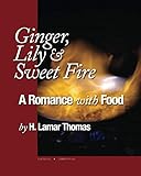 Ginger, Lily and Sweet Fire: A Romance with Food by H. Lamar Thomas