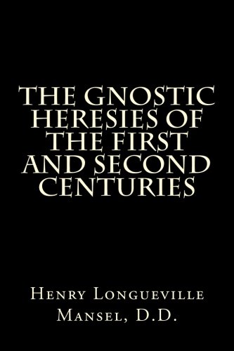The Gnostic Heresies Of The First And Second Centuries