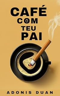 Livro CAFÉ COM TEU PAI: Lições que seu pai ausente não ensinou.