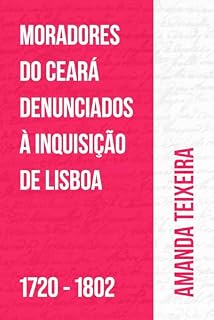 Livro Moradores do Ceará denunciados à Inquisição de Lisboa (1720 - 1802)