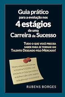 Livro Guia prático para a evolução nos 4 estágios de uma Carreira de Sucesso: Tudo o que você precisa saber para se tornar um Talento Desejado pelo Mercado! (Desenvolvimento Profissional Livro 2)