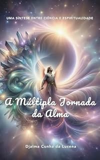 Livro A Múltipla Jornada da Alma: Uma síntese entre Ciência e Espiritualidade (O Despertar da Mônada)
