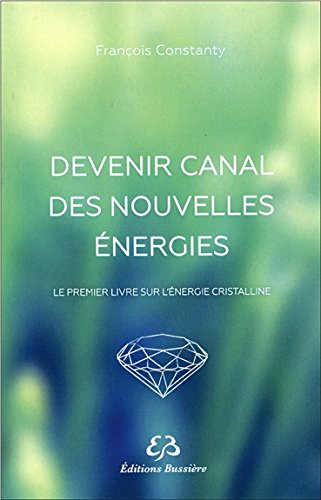 Devenir canal des nouvelles énergie : Le premier livre sur l'énergie cristalline Devenir canal des nouvelles énergie : Le premier livre sur l'énergie cristalline