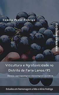 Livro Viticultura e Agrotoxicidade no Distrito de Faria Lemos/RS: Ensaio antropológico-sociológico-jurídico