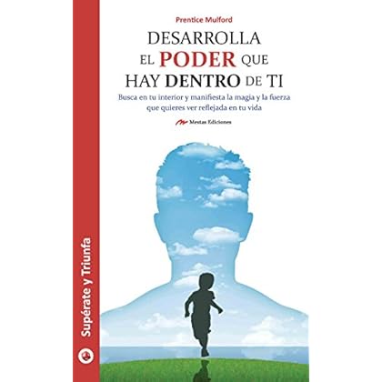 Desarrolla el poder que hay dentro de ti: Consigue hacer tus sueños realidad y transforma el mundo que te rodea