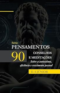 Livro 90 PENSAMENTOS, CONSELHOS, MEDITAÇÕES Sobre autoestima, eficiência e crescimento pessoal (Pensamentos Desenvolvimento Pessoal)