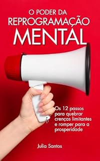Livro O Poder da Reprogramação Mental: Os 12 Passos Para Quebrar Crenças Limitantes, Reprogramar Sua Identidade e Transformar Sua Vida