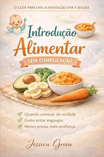 Livro Introdução Alimentar Sem Complicação: Como Começar Sem Medo, Sem Pressa e Sem Culpa (Primeiros Meses do Bebê Livro 2)
