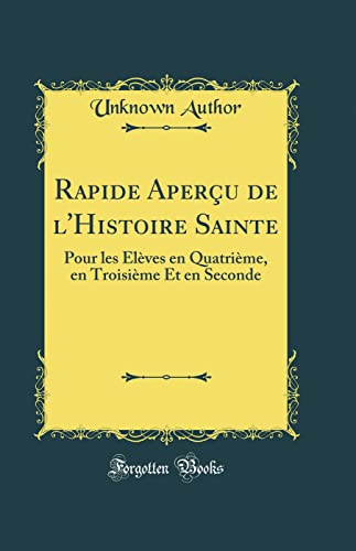 Rapide Aperçu de l'Histoire Sainte: Pour les Élèves en Quatrième, en Troisième Et en Seconde (Classic Reprint) (French Edition)