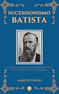 Livro Sucessionismo Batista: As Bases do Sucessionismo Batista e seus Principais Expoentes