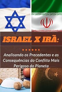 Livro Israel x Irã : Analisando os Precedentes e as Consequências do Conflito Mais Perigoso do Planeta (Conflitos Livro 2)