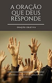 Livro A ORAÇÃO QUE DEUS RESPONDE: ORAÇÃO OBJETIVA