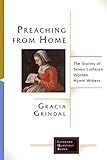 Preaching from Home: The Stories of Seven Lutheran Women Hymn Writers (Lutheran Quarterly Books) by Gracia Grindal