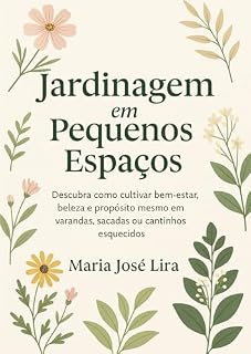 Livro Jardinagem em Pequenos Espaços: Transforme Sacadas, Varandas e Cantinhos da Sua Casa em Refúgios Verdes Cheios de Vida, Bem-Estar e Propósito