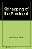 Front cover for the book The Kidnapping of the President by Charles Templeton