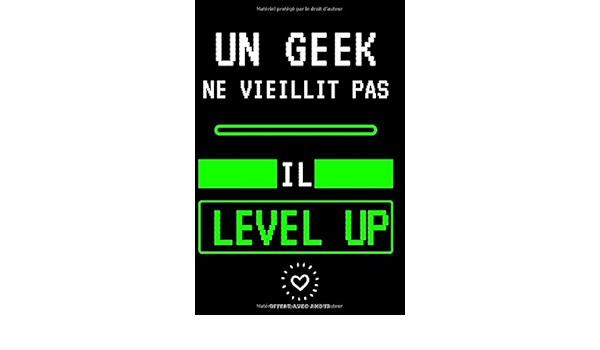 Un Geek Ne Vieillit Pas Il Level Up Carnet De Notes Idee Cadeau Anniversaire Homme Idee Cadeau Noel Homme Sur Le Theme Des Jeux French Edition Offert Avec Amour Carnet