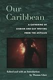 Our Caribbean: A Gathering of Lesbian and Gay Writing from the Antilles by Thomas Glave, José Alcántara Almánzar