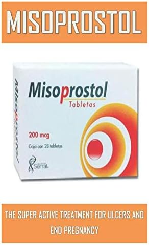 MISOPROSTOL: THE SUPER ACTIVE TREATMENT FOR ULCERS AND END PREGNANCY Utimate Treatment Super Guide Paperback – 3 Apr 2019