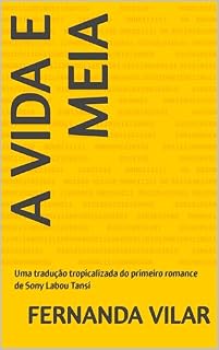 Livro A vida e meia: Uma tradução tropicalizada do primeiro romance de Sony Labou Tansi
