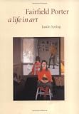 Fairfield Porter: A Life in Art by Mr. Justin Spring