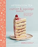 Afternoon Tea at the Cutter & Squidge Bakery: Delicious recipes for dream cakes, biskies, savouries by